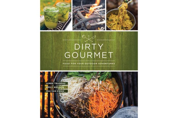 "The Dirty Gourmet: Food For Your Outdoor Adventures" by Aimee Trudeau, Emily Nielson, and Mai-Yan Kwan